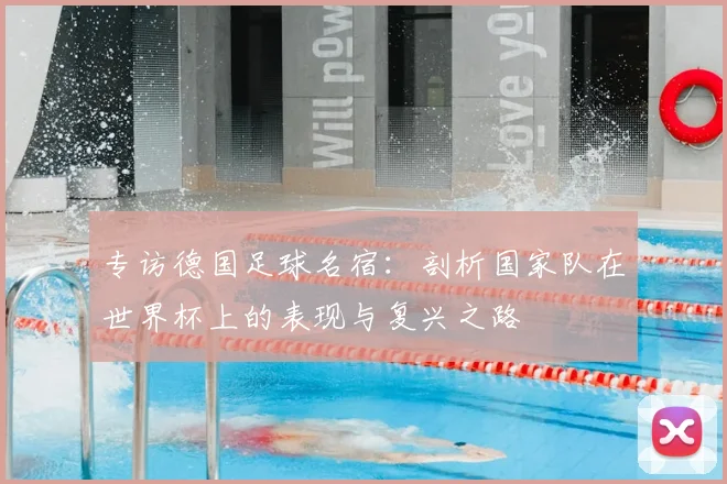 专访德国足球名宿：剖析国家队在世界杯上的表现与复兴之路