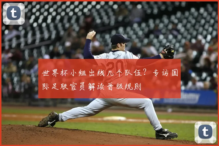 世界杯小组出线几个队伍？专访国际足联官员解读晋级规则