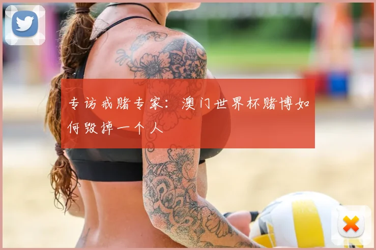 专访戒赌专家：澳门世界杯赌博如何毁掉一个人