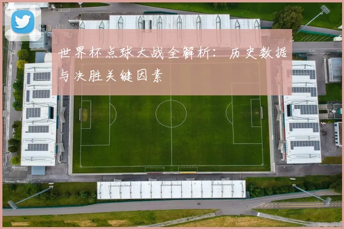 世界杯点球大战全解析：历史数据与决胜关键因素
