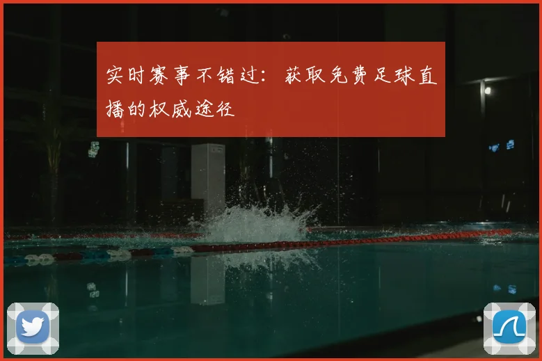 实时赛事不错过：获取免费足球直播的权威途径